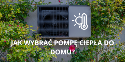 Jak wybrać pompę ciepła do domu?