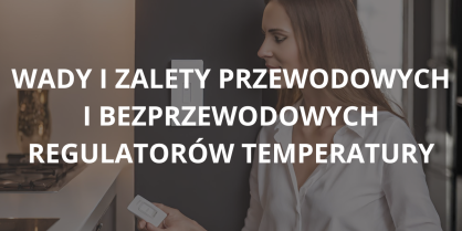 Jakie są wady i zalety przewodowych i bezprzewodowych regulatorów temperatury